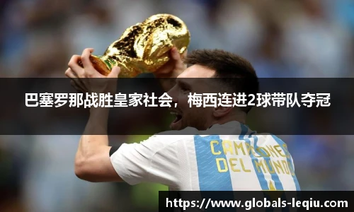 巴塞罗那战胜皇家社会，梅西连进2球带队夺冠