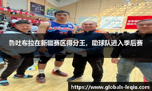 鲁吐布拉在新疆赛区得分王，助球队进入季后赛