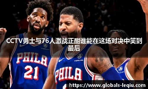CCTV勇士与76人激战正酣谁能在这场对决中笑到最后