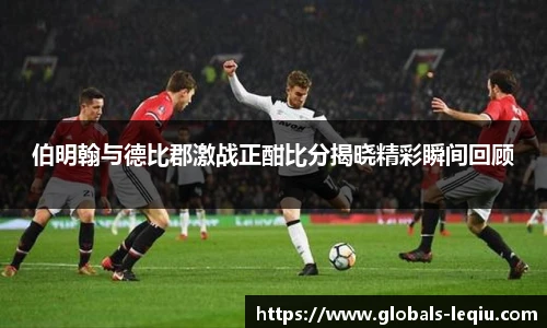 伯明翰与德比郡激战正酣比分揭晓精彩瞬间回顾