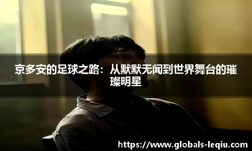 京多安的足球之路：从默默无闻到世界舞台的璀璨明星